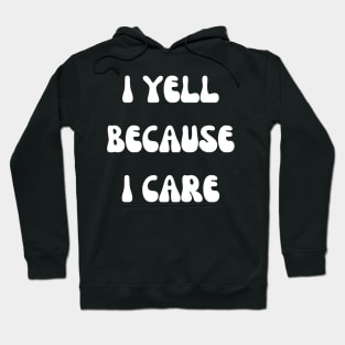 i yell because i care Hoodie